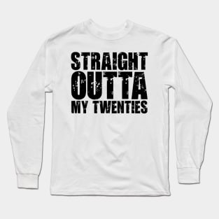 Straight Outta My Twenties Long Sleeve T-Shirt